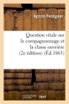 Question vitale sur le compagnonnage et la classe ouvrière (2e édition) (Ed.1863)