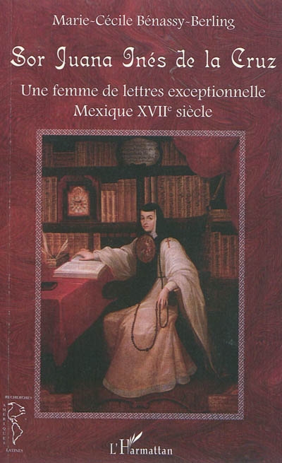Sor Juana Inès de la Cruz : une femme de lettres exceptionnelle : Mexique XVIIe siècle
