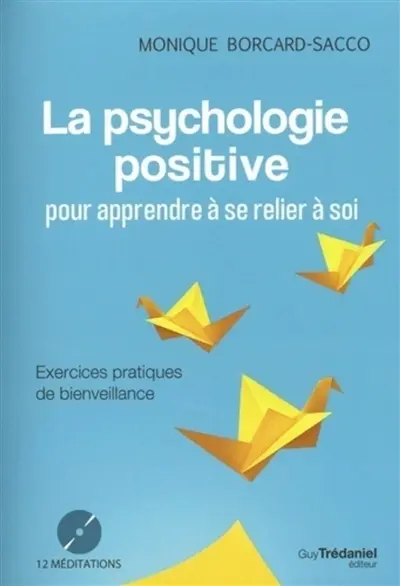 La psychologie positive : pour apprendre à se relier à soi : exercices pratiques de bienveillance