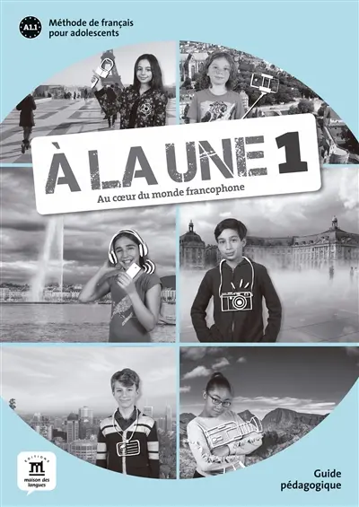 A la une, au coeur du monde francophone 1 : methode de français pour adolescents A1 : guide pédagogique