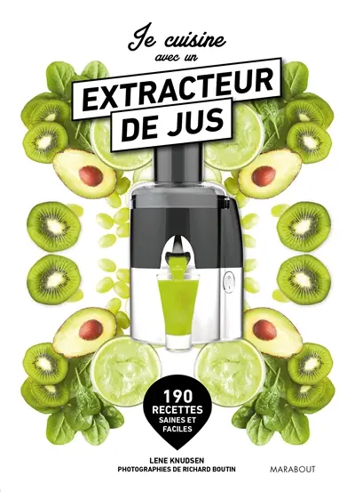 Je cuisine avec un extracteur de jus : 190 recettes saines et faciles