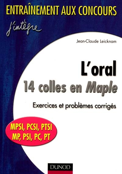 L'oral : 14 colles en Maple : exercices et problèmes corrigés, MPSI, PCSI, PTSI, MP, PSI, PC, PT