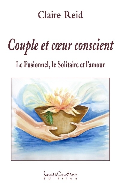 Couple et coeur conscient : le fusionnel, le solitaire et l'amour