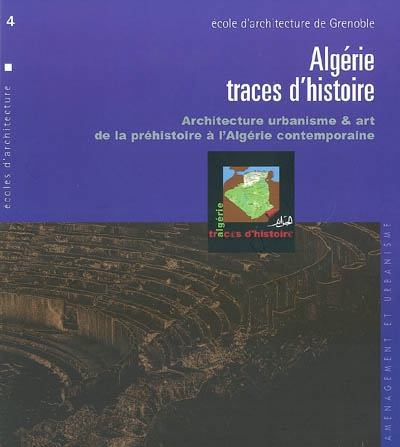 Algérie, traces d'histoire : architecture urbanisme & art de la préhistoire à l'Algérie contemporaine