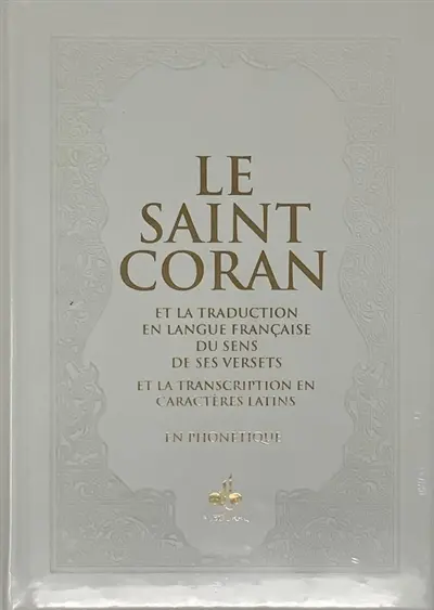 Le saint Coran : et la traduction en langue française du sens de ses versets, et la transcription en caractères latins, en phonétique : couverture daim blanc