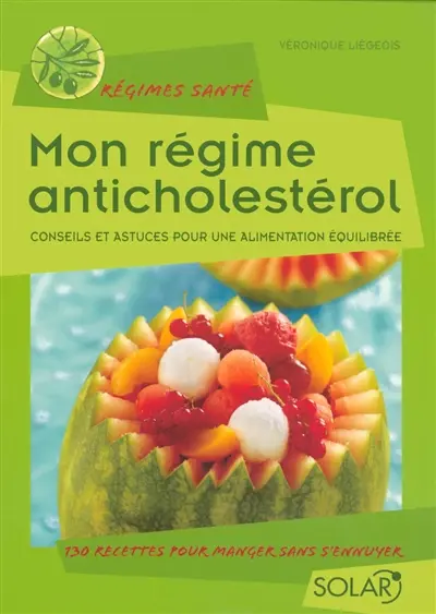 Mon régime anticholestérol : conseils et astuces pour une alimentation équilibrée : 130 recettes pour manger sans s'ennuyer