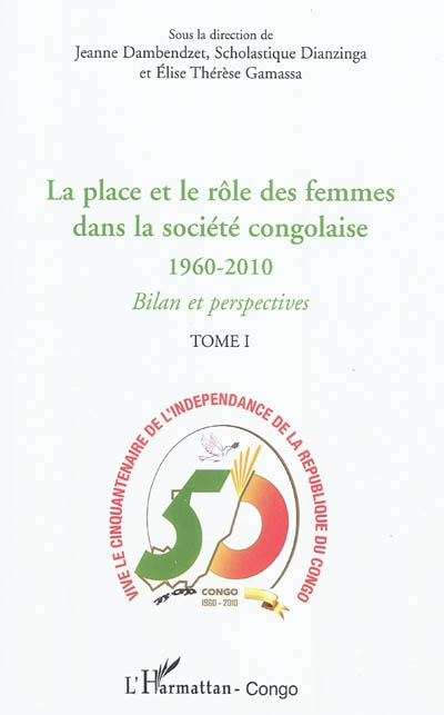 La place et le rôle des femmes dans la société congolaise, 1960-2010 : bilan et perspectives : actes du Forum national des femmes, 28-31 juillet 2010, Brazzaville. Vol. 1