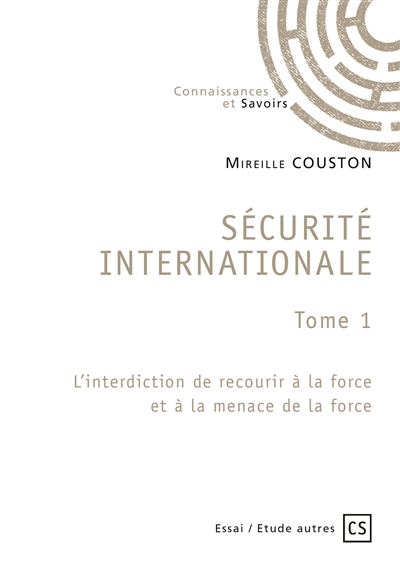 Sécurité internationale tome 1 : l'interdiction de recourir à la force et à la menace de la force