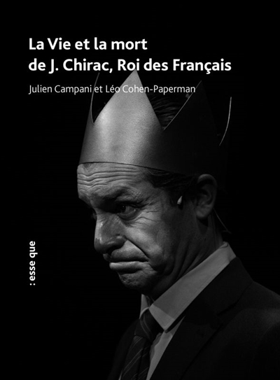 Huit rois (nos présidents). Vol. 1. La vie et la mort de J. Chirac, roi des Français