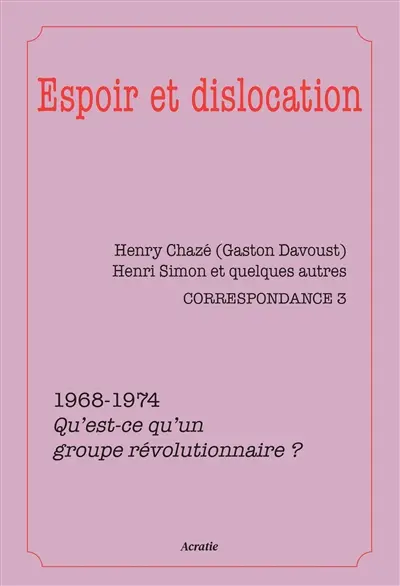 Vous faites l'histoire ! : correspondance. Vol. 3. 1968-1974 : espoir et dislocation : qu'est-ce qu'un groupe révolutionnaire ?