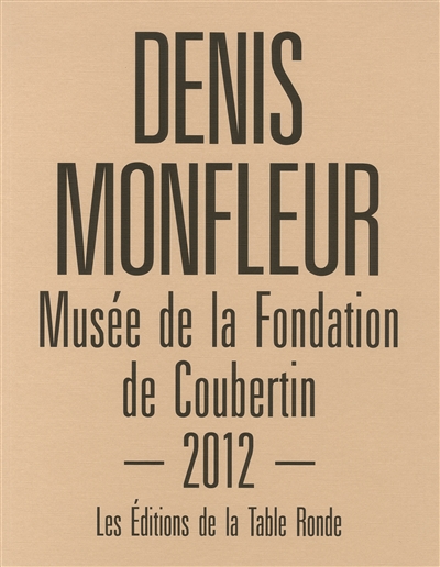 Denis Monfleur : exposition, Saint-Rémy-lès-Chevreuse, Musée de la Fondation de Coubertin, du 5 mai au 22 juillet 2012