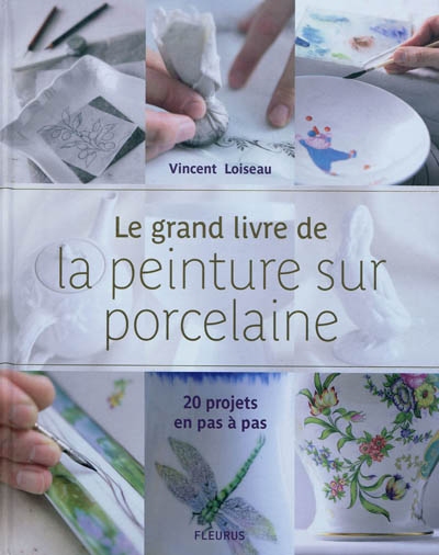 Le grand livre de la peinture sur porcelaine : 20 projets pas à pas