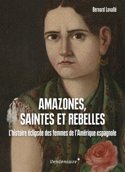 Amazones, saintes et rebelles : l'histoire éclipsée des femmes de l'Amérique espagnole
