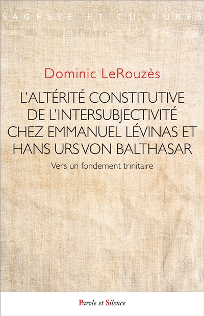 L'altérité constitutive de l'intersubjectivité chez Emmanuel Levinas et Hans Urs von Balthasar : vers un fondement trinitaire