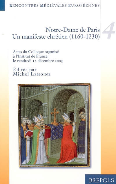 Notre-Dame de Paris, un manifeste chrétien, 1160-1230 : colloque organisé à l'Institut de France, le vendredi 12 décembre 2003