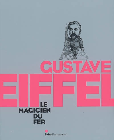 Gustave Eiffel, le magicien du fer