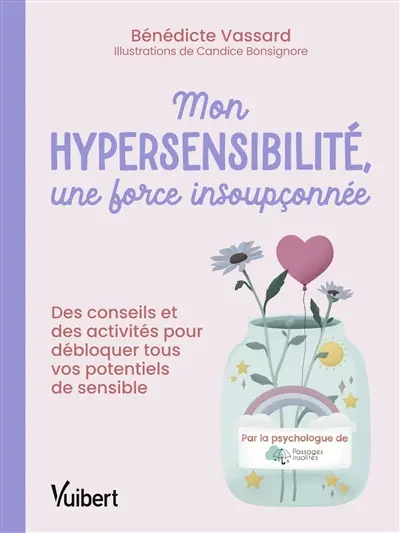 Mon hypersensibilité, une force insoupçonnée : des conseils et des activités pour débloquer tous vos potentiels de sensible