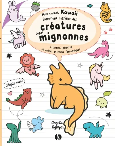 Comment dessiner des créatures super mignonnes : licornes, pégases et autres animaux fantastiques