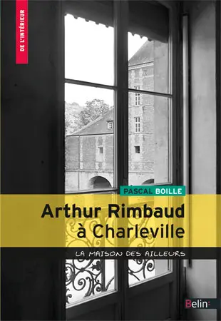 Arthur Rimbaud à Charleville : la maison des ailleurs