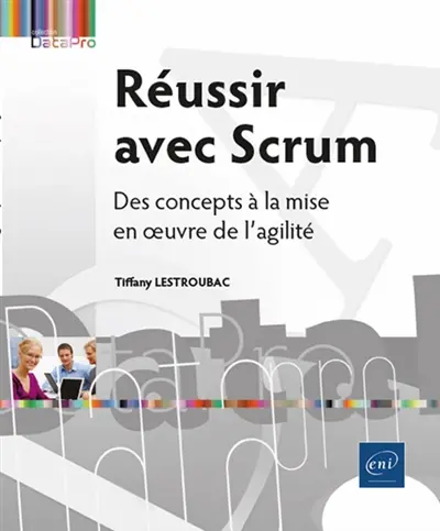 Réussir avec Scrum : des concepts à la mise en oeuvre de l'agilité