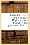 La liberté de l'esprit humain, pourquoi l'Eglise de France triomphera de la persécution : conférence faite le 16 décembre 1906, à Nantes