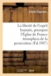 La liberté de l'esprit humain, pourquoi l'Eglise de France triomphera de la persécution : conférence faite le 16 décembre 1906, à Nantes