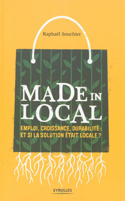 Made in local : emploi, croissance, durabilité : et si la solution était locale ?