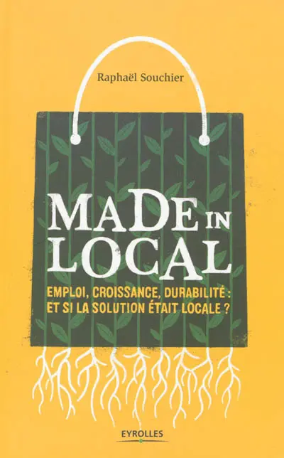 Made in local : emploi, croissance, durabilité : et si la solution était locale ?