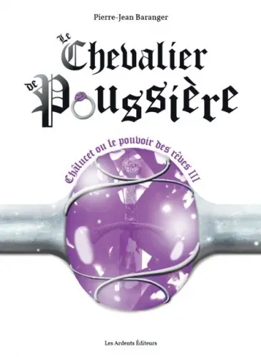 Châlucet ou Le pouvoir des rêves. Vol. 3. Le chevalier de poussière