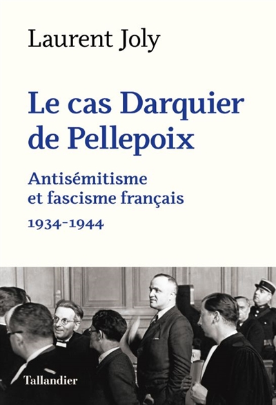 Le cas Darquier de Pellepoix : antisémitisme et fascisme français : 1934-1944