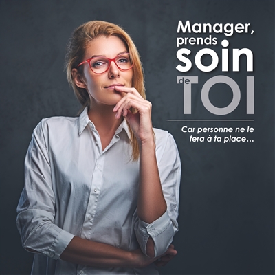 Manager prends soin de toi : Car personne ne le fera à ta place...