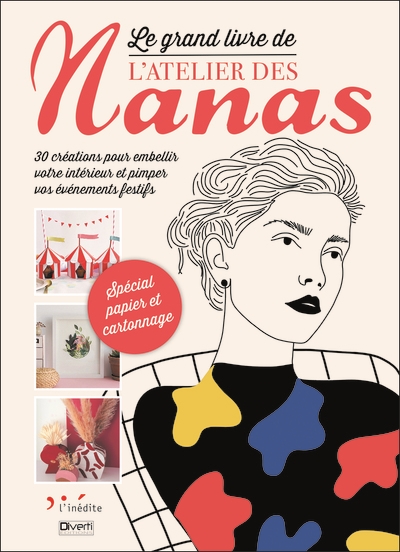 Le grand livre de L'atelier des nanas : 30 créations pour embellir votre intérieur et pimper vos événements festifs : spécial papier et cartonnage