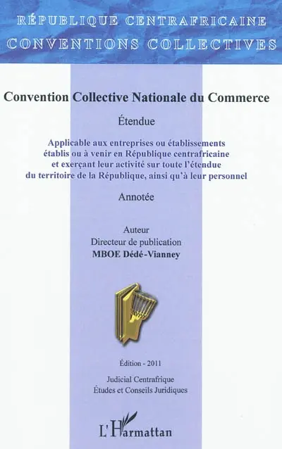 Convention collective nationale du commerce étendue annotée : applicable aux entreprises ou établissements établis ou à venir en République Centrafricaine et exerçant leur activité sur toute l'étendue du territoire de la République, ainsi qu'à leur personnel