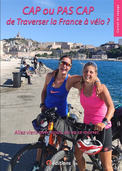 Cap ou pas cap de traverser la France à vélo ? : allez, viens avec nous, on va se marrer : carnet de voyage