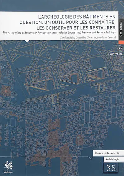 L'archéologie des bâtiments en question : un outil pour les connaître, les conserver et les restaurer : actes du colloque international, Liège, les 9 et 10 novembre 2010. The archaeology of buildings in perspective : how to better understand, preserve and restore buildings : proceedings of the international conference, Liège, the 9th and 10th of november 2010