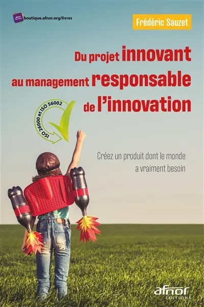 Du projet innovant au management responsable de l'innovation : créez un produit dont le monde a vraiment besoin : ISO 26000 et ISO 56002