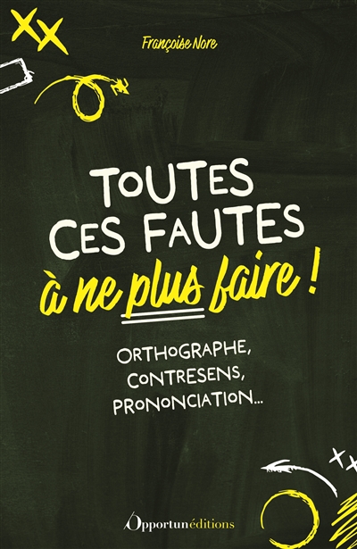Toutes ces fautes à ne plus faire ! : orthographe, contresens, prononciation...