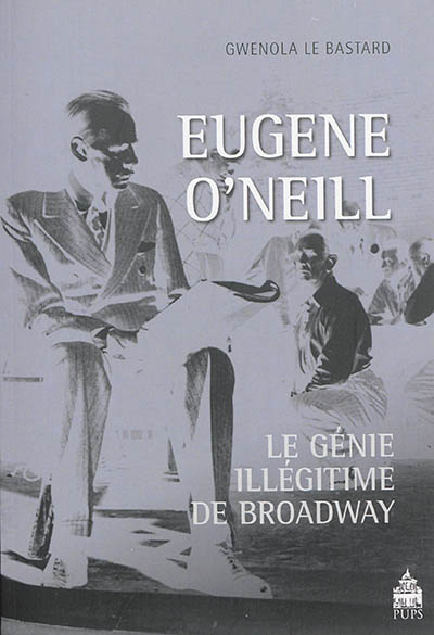 Eugène O'neill : le génie illégitime de Broadway