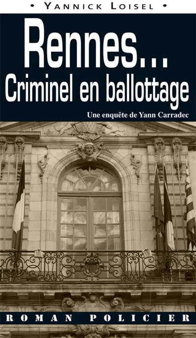 Une enquête de Yann Carradec. Rennes... : criminel en ballottage