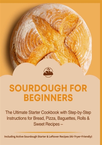 SOURDOUGH FOR BEGINNERS:The...