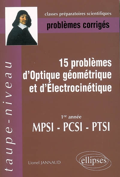 15 problèmes d'optique géométrique et d'électrocinétique : 1re année MPSI-PCSI-PTSI : problèmes corrigés