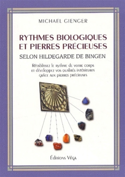 Rythmes biologiques et pierres précieuses selon Hildegarde de Bingen : rétablissez le rythme de votre corps et développez vos qualités intérieures grâce aux pierre précieuses