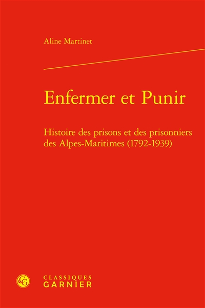Enfermer et punir : histoire des prisons et des prisonniers des Alpes-Maritimes (1792-1939)