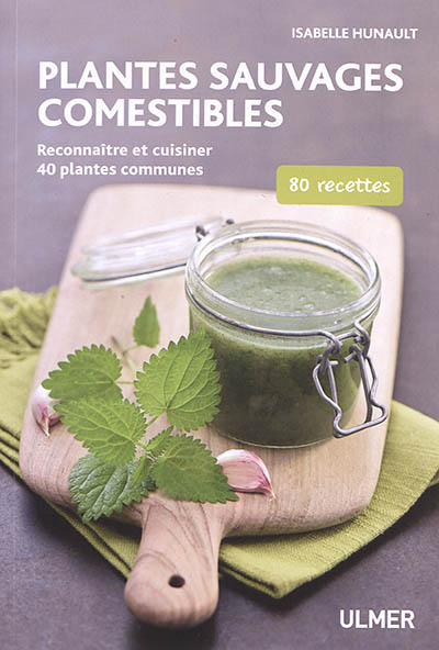 Plantes sauvages comestibles : reconnaître et cuisiner 40 plantes communes : 80 recettes