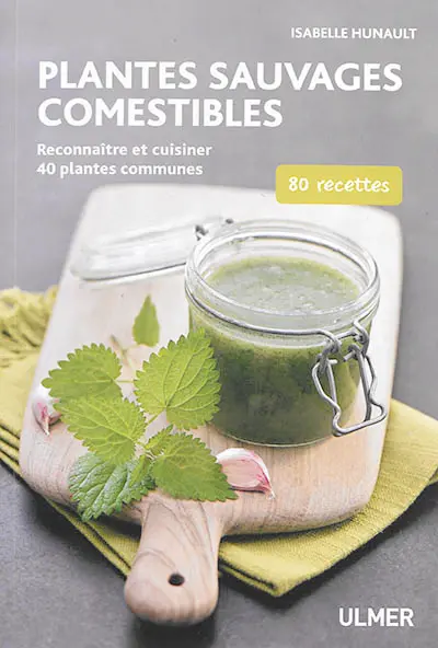Plantes sauvages comestibles : reconnaître et cuisiner 40 plantes communes : 80 recettes