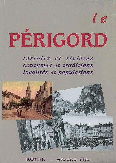 Le Périgord : terroirs et rivières, coutumes et traditions, localités et populations