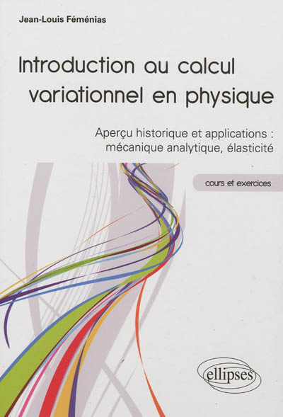 Introduction au calcul variationnel en physique : aperçu historique et applications, mécanique analytique, élasticité : cours et exercices