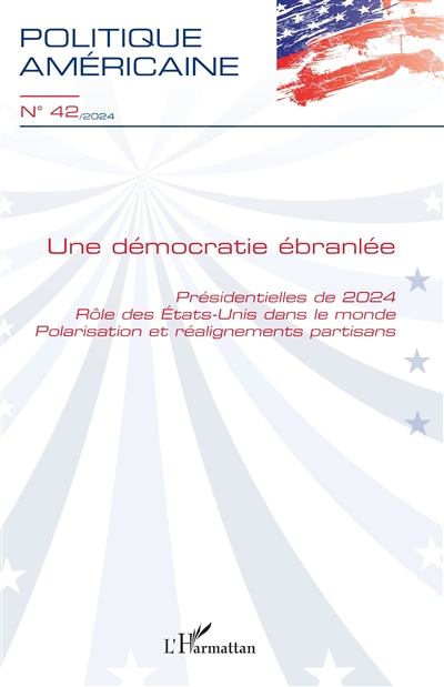 Politique américaine, n° 42. Une démocratie ébranlée : présidentielles de 2024, rôle des Etats-Unis dans le monde, polarisation et réalignements partisans