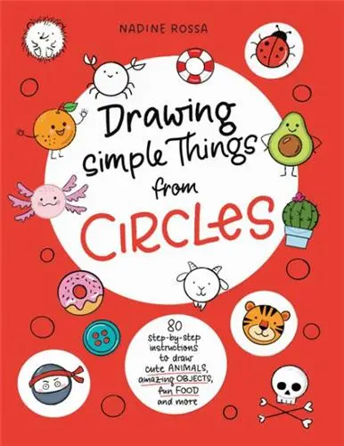 Drawing Simple Things From Circles 80 step-by-step instructions to draw cute animals, amazing objects, fun food and more Drawing Simple Things From Circles 80 step-by-step instructions to draw cute animals, amazing objects, fun food and more