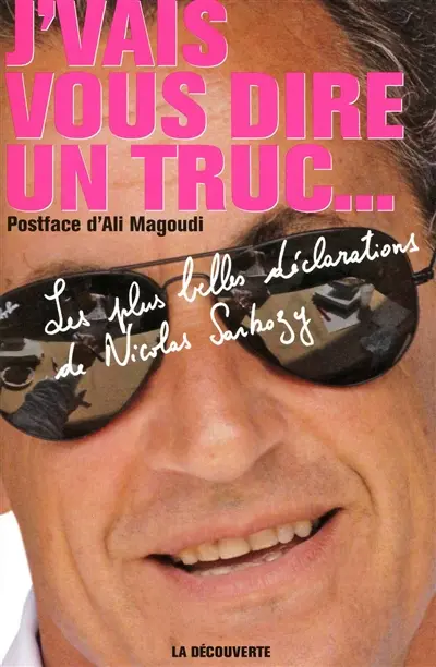 J'vais vous dire un truc... : les plus belles déclarations de Nicolas Sarkozy
